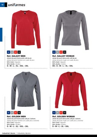 Industrial i tècnic / Industrial y técnico
14
Ref. GALAXY MEN
Jersei de punt home amb coll de pic
Jersey de punto hombre con cuello de pico
50% Cotó / Algodón
50% Acrílic / Acrílico
S - M - L - XL - XXL - 3XL
Ref. GALAXY WOMAN
Jersei de punt dona amb coll de pic
Jersey de punto mujer con cuello de pico
50% Cotó / Algodón
50% Acrílic / Acrílico
XS - S - M - L - XL - XXL
Ref. GOLDEN MEN
Jersei de punt home amb coll pic i botons
Jersey de punto hombre con cuello pico y botones
50% Cotó / Algodón
50% Acrílic / Acrílico
S - M - L - XL - XXL - 3XL
Ref. GOLDEN WOMAN
Jersei de punt dona amb coll pic i botons
Jersey de punto mujer con cuello pico y botones
50% Cotó / Algodón
50% Acrílic / Acrílico
S - M - L - XL - XXL
 