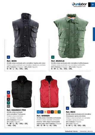 Industrial i tècnic / Industrial y técnico
21
	
Ref. IBON
Armilla unisex acotxada amb cremallera i tapeta amb crecs
Chaleco unisex acolchado con cremallera y tapeta con corchetes
65% Polièster / Polyester - 35% Cotó / Algodón
S - M - L - XL - XXL - 3XL
Ref. MUSCLE
Armilla unisex acotxada amb cremallera multibutxaques
Chaleco unisex acolchado con cremallera multibolsillos
65% Polièster / Polyester - 35% Cotó / Algodón
S - M - L - XL - XXL - 3XL
Ref. RICO
Armilla unisex acotxada amb cremallera
3 butxaques i goma a la cintura
Chaleco unisex acolchado con cremallera
3 bolsillos y goma en la cintura
65% Polièster / Polyester
35% Cotó / Algodón
S - M - L - XL - XXL - 3XL
Ref. WINNER
Armilla unisex reversible contrastada
Chaleco unisex reversible contrastado
Exterior: 100% Nylon impremeable
Interior polar: 100% Polièster / Polyester
XS - S - M - L - XL - XXL
Ref. EQUINOX PRO
Armilla unisex acotxada
amb cremallera 7 butxaques
Chaleco unisex acolchado
con cremellera 7 bolsillos
65% Polièster / Polyester
35% Cotó / Algodón
S - M - L - XL - XXL - 3XL
- 4XL - 5XL
 