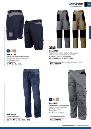 Industrial i tècnic / Industrial y técnico
29
Ref. 8025
Pantaló texà elàstic
Pantalón vaquero elástico
XS - S - M- L - XL - XXL - 3XL
Ref. 8734
Pantaló curt elàstic multibutxaques
Pantalón corto elástico multibolsillos
97% Cotó / Algodón
3% Spandex
S - M- L - XL - XXL
Ref. 8730
Pantaló unisex bicolor elàstic multibutxaques
Pantalón unisex bicolor elástico multibolsillos
97% Cotó / Algodón - 3% Spandex
XS* - S - M- L - XL - XXL - 3XL
* 	Disponible versió hivern / Disponible versión invierno
	 Ref. 8730W
04
10
05
10
Ref. 8731
Pantaló elàstic multibutxaques
Pantalón elástico multibolsillos
97% Cotó / Algodón
3% Spandex
S - M - L - XL - XXL
*	Disponible versió hivern
	 Disponible versión invierno
	 Ref. 8731W
 