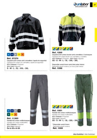 Alta Visibilitat / Alta Visibilidad
37
Ref. 37370
Caçadora A/V unisex amb cremallera i tapeta de seguretat
Cazadora A/V unisex con cremallera y tapeta de seguridad
65% Polièster / Polyester
35% Cotó / Algodón
S - M - L - XL - XXL - 3XL
Ref. 11383
Pantaló A/V unisex multibutxaques
Pantalón A/V unisex multibolsillos
65% Polièster / Polyester
35% Cotó / Algodón
De la 36 a la 68
Ref. 1200
Caçadora A/V unisex bicolor amb cremallera i 3 butxaques
Cazadora A/V unisex bicolor con cremallera y 3 bolsillos
40% Polièster / Polyester - 60% Cotó / Algodón
XS - S - M - L - XL - XXL - 3XL
Disponible versió hivern amb folre polar interior
Disponible versión invierno con forro polar interior
Ref. 1098
31
02
31
03
31
05
31
18
31
29
32
03
Ref. 1061
Pantaló A/V unisex multibutxaques
Pantalón A/V unisex multibolsillos
65% Polièster / Polyester
35% Cotó / Algodón
XS - S - M - L - XL - XXL - 3XL
* Disponible versió hivern
Disponible versión invierno
Ref. 1090
31
02
31
03
31
05
31
18
31
29
32
03
 