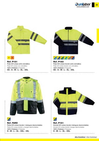 Alta Visibilitat / Alta Visibilidad
39
Ref. FARO
Parka A/V unisex bicolor i mànigues desmontables
Parka A/V unisex bicolor y mangas desmontables
100% Polièster / Polyester
S - M - L - XL - XXL - 3XL
Ref. P161
Anorak A/V unisex bicolor mànigues desmontables
Anorak A/V unisex bicolor mangas desmontables
100% Polièster / Polyester
S - M - L - XL - XXL
Ref. P183
Polar A/V unisex bicolor amb cremallera
Polar A/V unisex bicolor con cremallera
100% Polièster / Polyester
XS - S - M - L - XL - XXL
31
02
31
03
31
18
31
29
31
37
32
03
31
03
31
03
Ref. P181
Polar A/V unisex amb cremallera
Polar A/V unisex con cremallera
100% Polièster / Polyester
XS - S - M - L - XL - XXL
 