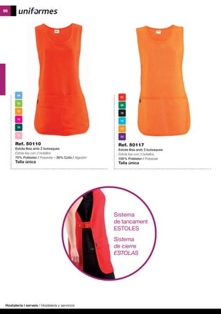 Hostaleria i serveis / Hostelería y servicios
96
Ref. 50110
Estola llisa amb 2 butxaques
Estola lisa con 2 bolsillos
70% Polièster / Polyester - 30% Cotó / Algodón
Talla única
Ref. 50117
Estola llisa amb 3 butxaques
Estola lisa con 3 bolsillos
100% Polièster / Polyester
Talla única
Sistema
de tancament
ESTOLES
Sistema
de cierre
ESTOLAS
 