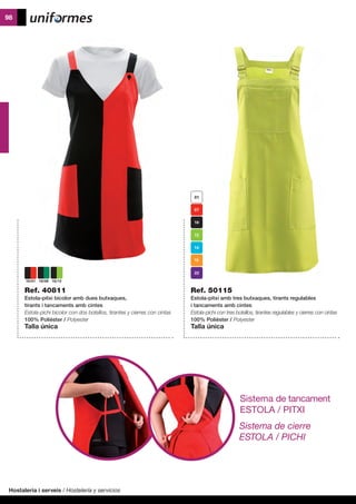 Hostaleria i serveis / Hostelería y servicios
98
Ref. 40811
Estola-pitxi bicolor amb dues butxaques,
tirants i tancaments amb cintes
Estola-pichi bicolor con dos bolsillos, tirantes y cierres con cintas
100% Polièster / Polyester
Talla única
Ref. 50115
Estola-pitxi amb tres butxaques, tirants regulables
i tancaments amb cintes
Estola-pichi con tres bolsillos, tirantes regulables y cierres con cintas
100% Polièster / Polyester
Talla única
10/07 10/08 10/13
Sistema de cierre
ESTOLA / PICHI
Sistema de tancament
ESTOLA / PITXI
 