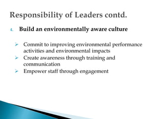 4. Build an environmentally aware culture
 Commit to improving environmental performance
activities and environmental impacts
 Create awareness through training and
communication
 Empower staff through engagement
 