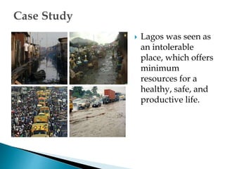  Lagos was seen as
an intolerable
place, which offers
minimum
resources for a
healthy, safe, and
productive life.
 