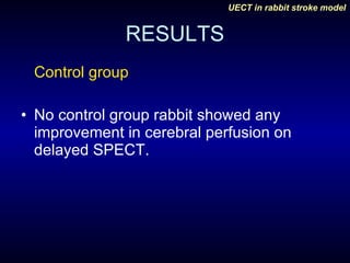 RESULTS Control group No control group rabbit showed any improvement in cerebral perfusion on delayed SPECT.  