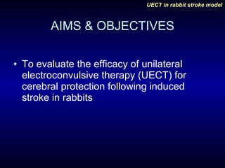 AIMS & OBJECTIVES To evaluate the efficacy of unilateral electroconvulsive therapy (UECT) for cerebral protection following induced stroke in rabbits  