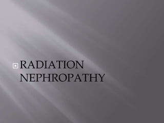 RADIATION
NEPHROPATHY
 