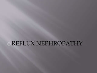 REFLUX NEPHROPATHY
 