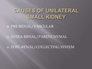  PRE-RENAL/VASCULAR
 INTRA-RENAL/PARENCHYMAL
 POST-RENAL/COLLECTING SYSTEM
 
