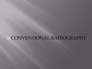  CONVENTIONAL RADIOGRAPHY
 