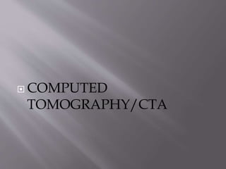  COMPUTED
TOMOGRAPHY/CTA
 