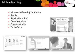 Mobile learning
• Modules e-learning interactifs
• iBooks
• Applications iPad
• Questionnaires
• Classe virtuelle
• Flash Cards
 