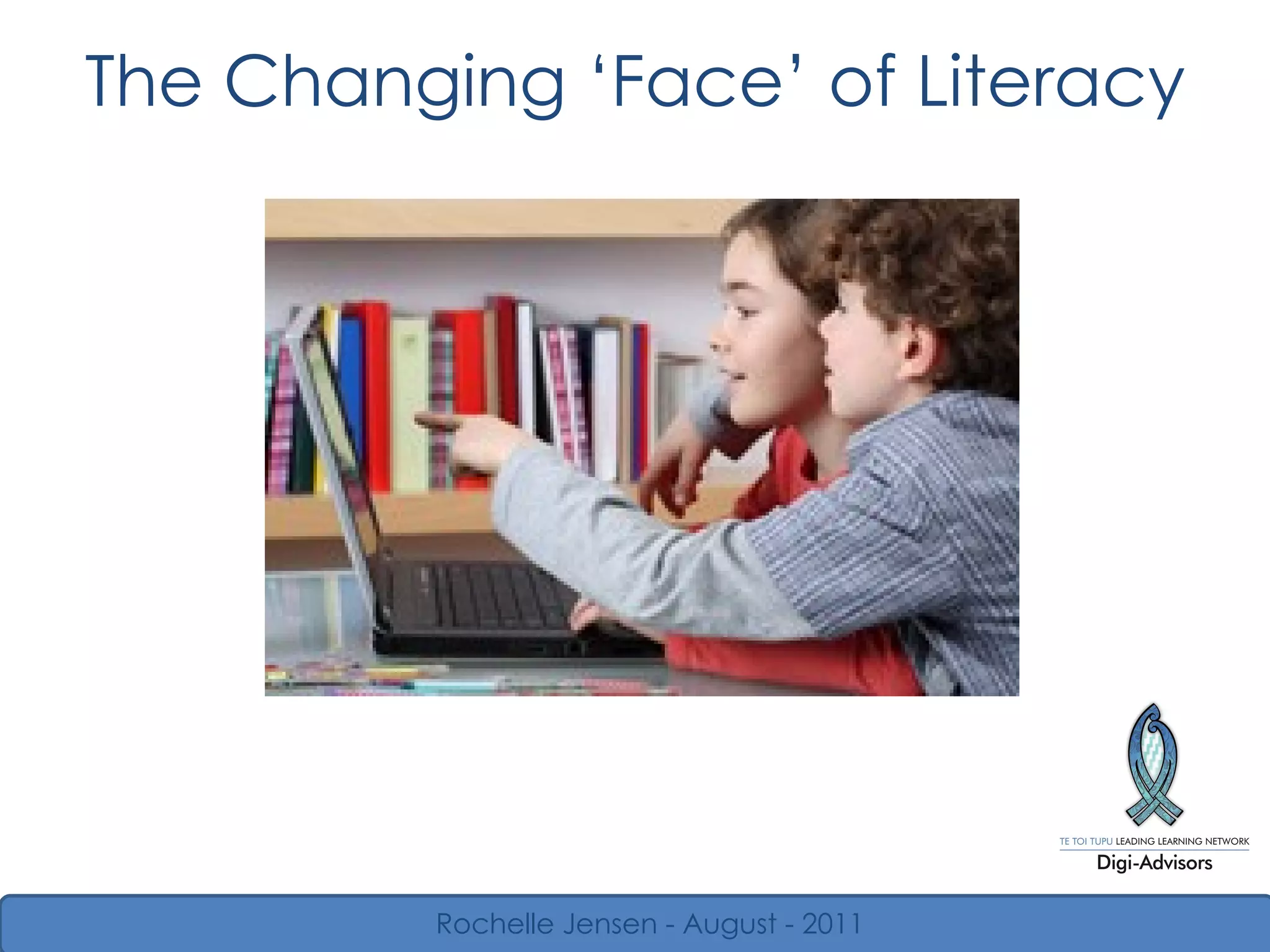 The Changing  ‘ Face ’  of Literacy Rochelle Jensen - August - 2011 