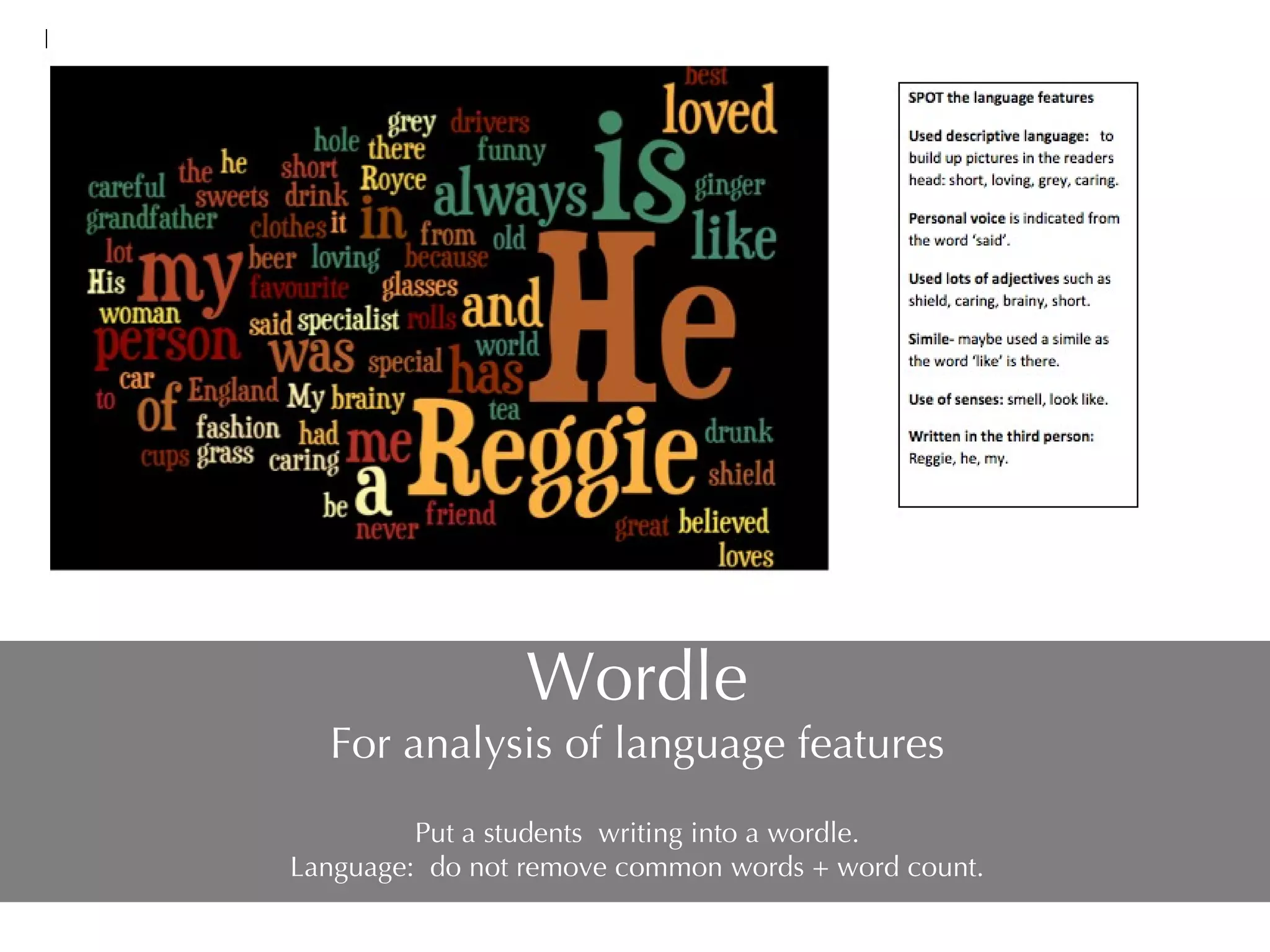Wordle For analysis of language features Put a students  writing into a wordle. Language:  do not remove common words + word count. 