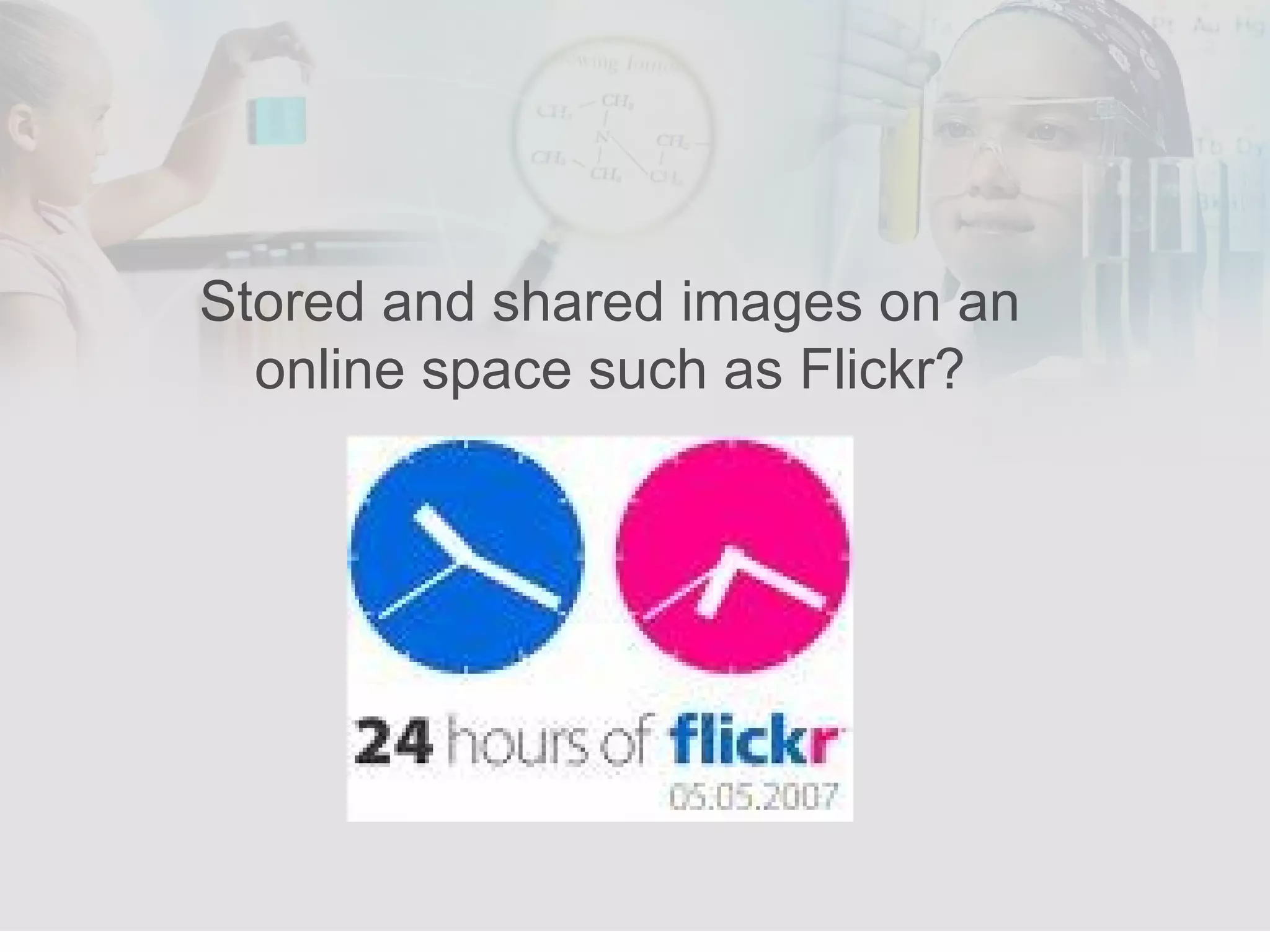 Stored and shared images on an online space such as Flickr? 