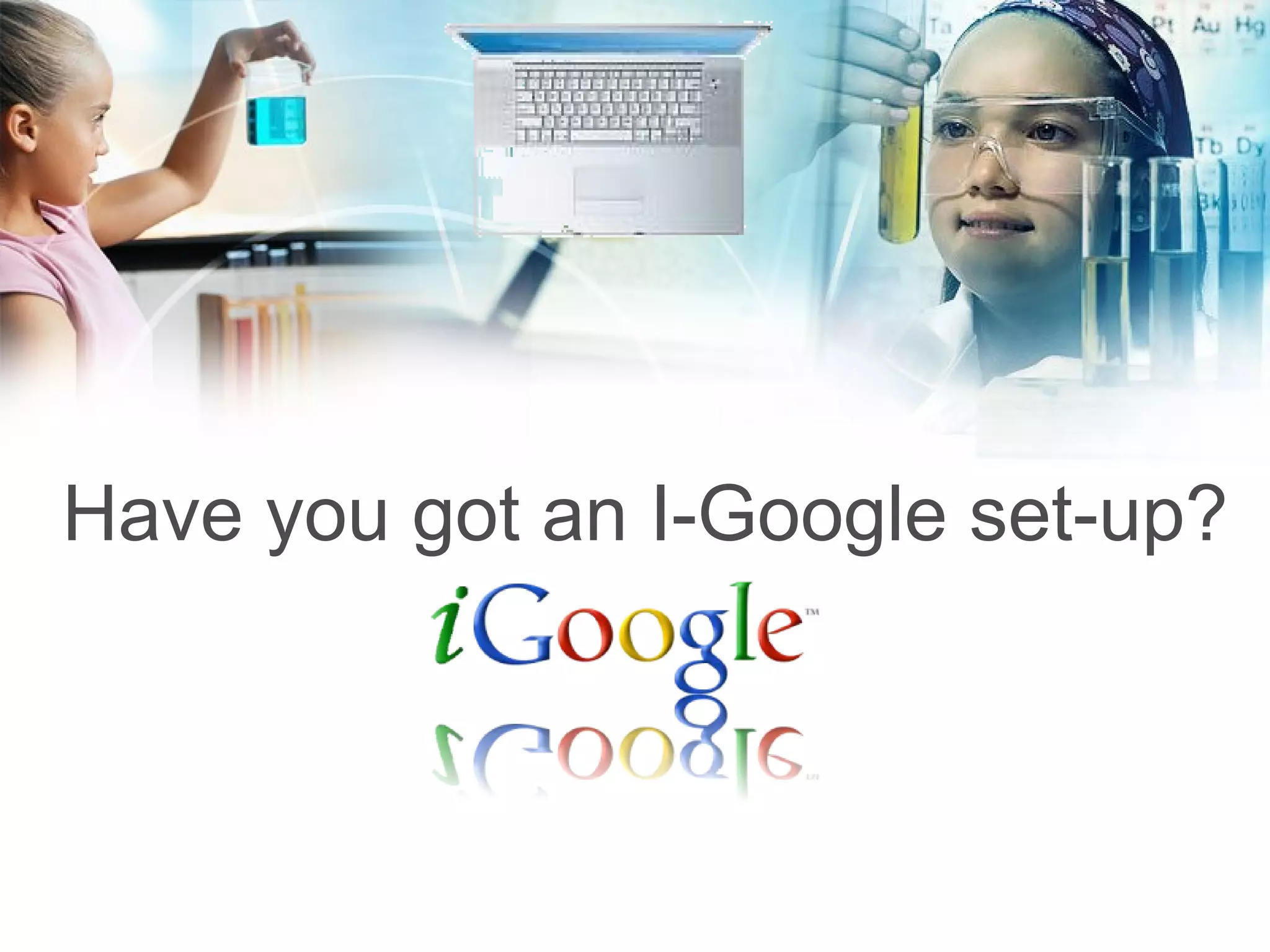 Have you got an I-Google set-up? 