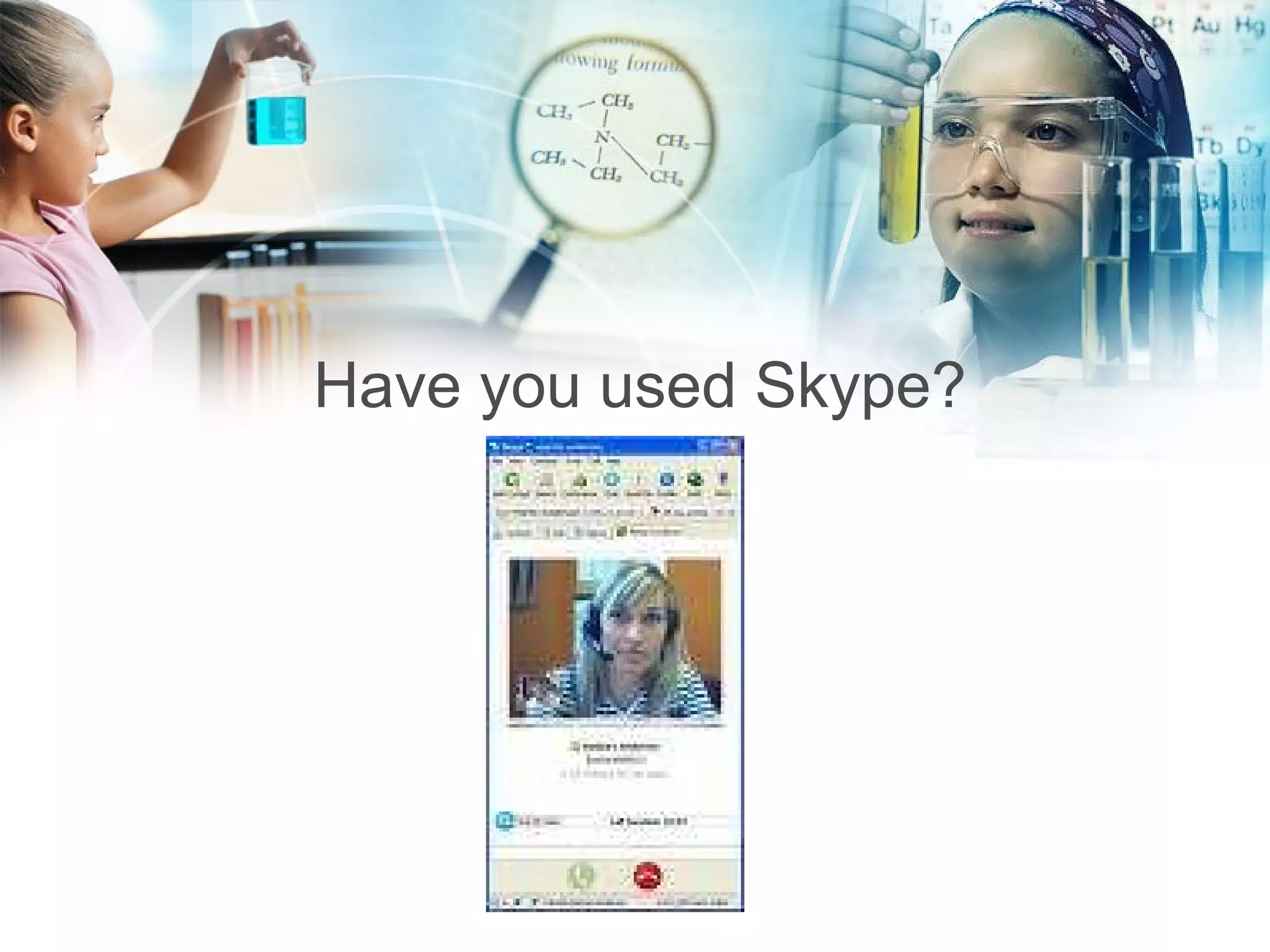 Have you used Skype? 