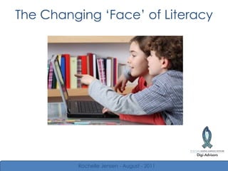 The Changing  ‘ Face ’  of Literacy Rochelle Jensen - August - 2011 