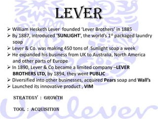 LEVER William Hesketh Lever  founded ‘Lever Brothers’ in 1885