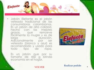 Jabón Elefante es el jabón veteado tradicional de las consumidoras colombianas. Es un jabón de alta calidad, hecho con las mejores grasas, que remueve fácilmente la mugre y es de larga duración. Adicionalmente por ser veteado (blanco y azul) es recomendado y usado para todo tipo de ropa. Es un jabón que por su tamaño de 450 g brinda economía en el hogar. VOLVER Realizar pedido 