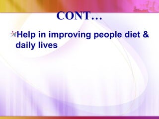 CONT…
Help in improving people diet &
daily lives
 