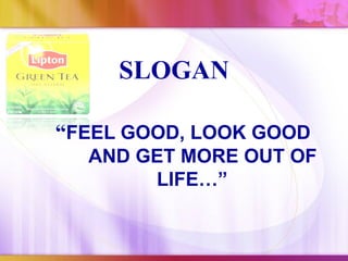 SLOGAN

“FEEL GOOD, LOOK GOOD
  AND GET MORE OUT OF
       LIFE…”
 