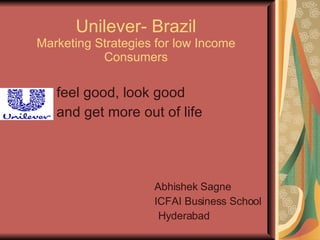 Unilever- Brazil Marketing Strategies for low Income Consumers ,[object Object],[object Object],[object Object],[object Object],[object Object]