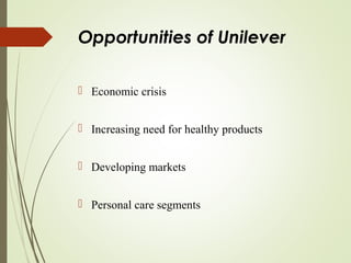Opportunities of Unilever
 Economic crisis
 Increasing need for healthy products
 Developing markets
 Personal care segments
 