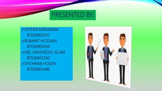 PRESENTED BY:
JOYDEB KARMAKAR
BTE00905501
RUBAYAT HOSSAIN
BTE00905450
MD. JAMSHEDUL ISLAM
BTE00605330
SHOHRAB HOSEN
BTE00905486
 