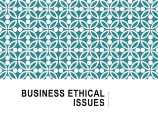 BUSINESS ETHICAL
ISSUES
 
