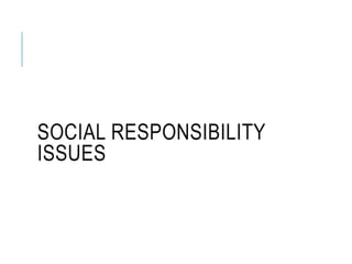 SOCIAL RESPONSIBILITY
ISSUES
 