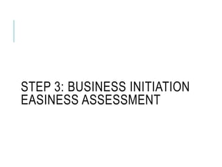 STEP 3: BUSINESS INITIATION
EASINESS ASSESSMENT
 