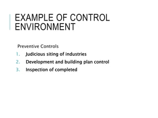 EXAMPLE OF CONTROL
ENVIRONMENT
Preventive Controls
1. Judicious siting of industries
2. Development and building plan control
3. Inspection of completed premises
 