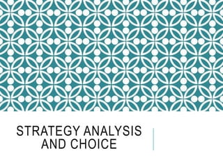 STRATEGY ANALYSIS
AND CHOICE
 