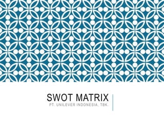 SWOT MATRIXPT. UNILEVER INDONESIA, TBK.
 