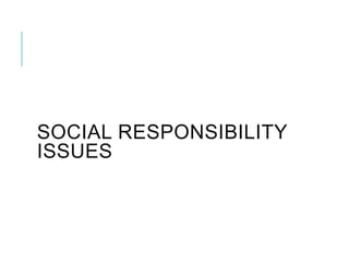 SOCIAL RESPONSIBILITY
ISSUES
 