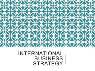 INTERNATIONAL
BUSINESS
STRATEGY
 