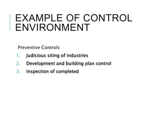 EXAMPLE OF CONTROL
ENVIRONMENT
Preventive Controls
1. Judicious siting of industries
2. Development and building plan control
3. Inspection of completed premises
 