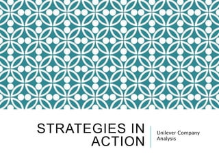 STRATEGIES IN
ACTION
Unilever Company
Analysis
 