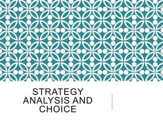 STRATEGY
ANALYSIS AND
CHOICE
 