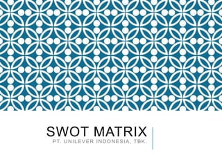 SWOT MATRIX
PT. UNILEVER INDONESIA, TBK.
 