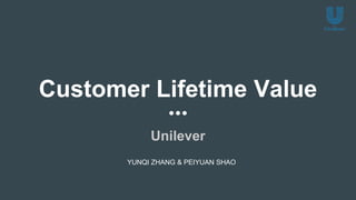 Customer Lifetime Value
Unilever
YUNQI ZHANG & PEIYUAN SHAO
 