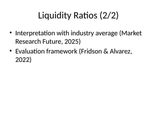Liquidity Ratios (2/2)
• Interpretation with industry average (Market
Research Future, 2025)
• Evaluation framework (Fridson & Alvarez,
2022)
 