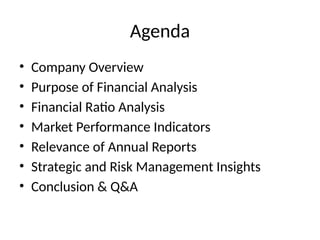 Agenda
• Company Overview
• Purpose of Financial Analysis
• Financial Ratio Analysis
• Market Performance Indicators
• Relevance of Annual Reports
• Strategic and Risk Management Insights
• Conclusion & Q&A
 