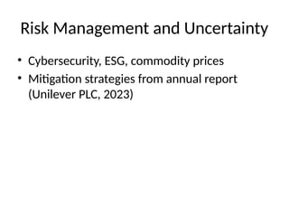 Risk Management and Uncertainty
• Cybersecurity, ESG, commodity prices
• Mitigation strategies from annual report
(Unilever PLC, 2023)
 