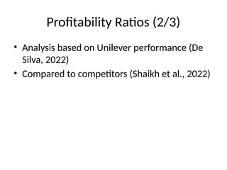 Profitability Ratios (2/3)
• Analysis based on Unilever performance (De
Silva, 2022)
• Compared to competitors (Shaikh et al., 2022)
 