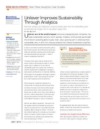 RESEARCH UPDATE | Real-Time Analytics Case Studies

Unilever Improves Sustainability
Through Analytics
Real-time analytics are helping the consumer goods giant reach its sustainability goals
by delivering fast insights into its vast global supply chain.
BY JOE MULLICH

U

nilever, one of the world’s largest consumer packaged goods companies, has

Unilever
at a Glance
}  ompany description:
C
£50 billion consumer
packaged goods giant
}  eadquarters: Unilever
H
N.V. is based in
Rotterdam, Netherlands,
and Unilever PLC is
based in London, United
Kingdom 
}  roducts: More than 400
P
food, beverage, cleaning
agent and personal care
brands, selling in over
190 countries
}  ustomers: On any given
C
day, two billion people
use Unilever products

made sustainability central to how it operates. Analytics, which provide rapid insight

into Unilever’s sprawling global supply chain, play a growing part in achieving those
sustainability aims. In 2010, the company rolled out the Unilever Sustainable Living Plan,1
in which it committed to achieving 60 specific goals by

FIGURE 1

the end of the decade—all centered around improving

Goals of Unilever’s
Sustainable Living Plan

health and well-being, reducing environmental impact
and enhancing livelihoods (see Figure 1, “Goals of
Unilever’s Sustainable Living Plan”).
To achieve these goals, Unilever needed to first
ensure a robust, well-running and easy-to-monitor

}  elp more than one billion people worldwide take
H
action to improve their health and well-being.
}  ource 100 percent of its agricultural raw
S
materials sustainably.
}  ut the environmental footprint of making and
C
using its products by 50 percent.

supply chain. In addition to its own internal
sustainability goals, the company also needed to

Source: Unilever

meet the requirements of Registration, Evaluation,

}  mployees: 173,000-plus
E

Authorisation and Restriction of Chemicals (REACH),

Unilever recently implemented an analytics platform

}  ww.unilever.com
w

the European Union regulation that began a phased

that enables line-of-business managers to track

Source: Unilever

implementation in 2007 and imposes the strictest

all the complex elements related to supply chain

law to date regulating chemical substances.

efficiency and environmental impact and to take
corrective actions. “One of the advantages of

All this represents a significant challenge for a

substance volume tracking as an analytical tool

company with such large and diverse product lines

is the option to create a mass balance for our

as Unilever. Everyday, more than two billion people

production sites, which allows us to calculate the

use Unilever products, which include well-known

detailed amounts of substances released into

brands such as Lipton, Knorr, Dove, Axe, Hellmann’s

the environment,” Freunscht says. “This is a lot

and Omo. Unilever makes about 10,000 home and

more reliable than taking actual measurements,

personal care products in Europe that use about

and it means that we can closely monitor and

2,000 different chemicals in various combinations.

subsequently control and restrict emissions of our
production sites.”

With the new REACH regulations, “We have to tell
the suppliers where their materials are going and

By aggregating the data and making it easier to

what we are using them for,” says Peter Freunscht,

analyze, Unilever has reduced the time devoted to

regulatory affairs manager at Unilever. “The same

tracking raw materials by 80 percent.

raw material might go into a shampoo and a surface
1. Lingard, Thomas. “How Sustainability
Is Becoming a Driver of Growth for
Unilever.” Management Innovation
Exchange, May 11, 2012.
http://tinyurl.com/mzwgh34

JULY 2013 |

cleaner. It requires complex number-crunching to

Analytics for Supply Chain Efficiency

trace all these raw materials and understand the

Other data analytics initiatives at Unilever are

environmental impact of them.”

focused on improving the company’s ability to

© Copyright 2013. Bloomberg L.P. All rights reserved.

 