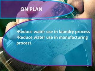 ON PLAN
•Reduce water use in laundry process
•Reduce water use in manufacturing
process
 