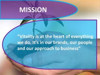 MISSION

“Vitality is at the heart of everything
we do. It's in our brands, our people
and our approach to business”

 
